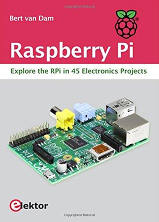 Read Online Raspberry Pi: Explore the RPi in 45 Electronics Projects - Bert van Dam file in ePub