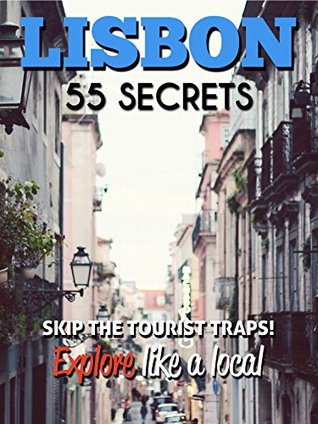 Read Online Lisbon 55 Secrets - The Locals Travel Guide For Your Trip to Lisbon (Portugal): Skip the tourist traps and explore like a local : Where to Go, Eat & Party in Lisbon( Portugal Travel Guide ) - 55 Secrets | ePub