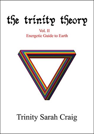 Read Online The Trinity Theory: Vol.II Energetic Guide to Earth - Trinity Sarah Craig | PDF