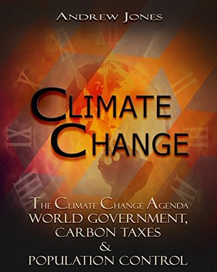 Full Download Climate Change: The Climate Change Agenda - World Government, Carbon Taxes & Population Control (Climate Change, Global Warming, World Government) - Andrew Jones | ePub