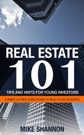 Read Online Real Estate 101 Tips and Hints for Young Investors: A Simple & Structured Guide on Real Estate Investing - Mike Shannon | ePub