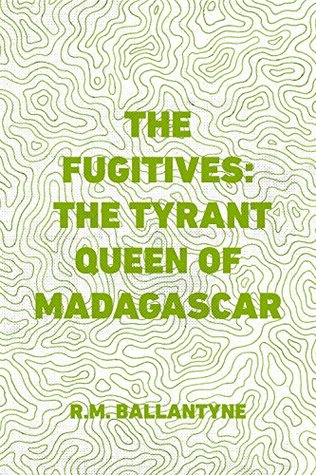 Read Online The Fugitives: The Tyrant Queen of Madagascar - R.M. Ballantyne | ePub
