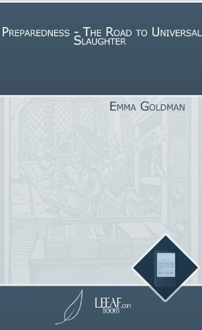 Read Online Preparedness - The Road to Universal Slaughter - Emma Goldman | PDF
