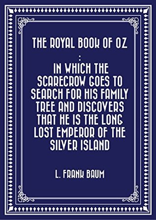 Download The Royal Book of Oz : In which the Scarecrow goes to search for his family tree and discovers that he is the Long Lost Emperor of the Silver Island - L. Frank Baum | ePub