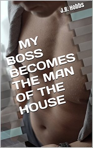 Read MY BOSS BECOMES THE MAN OF THE HOUSE: A Cruel Cuckold Humiliation Tale (Cruel Cuckold, Hotwife, Humiliation Fantasies Book 1) - J.B. Hobbs file in PDF