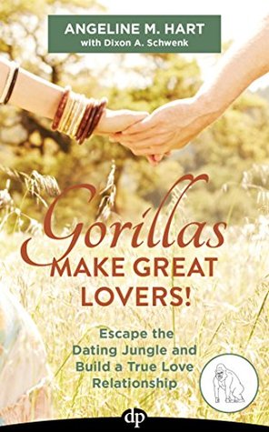 Read Online Gorillas Make Great Lovers!: Escape the Dating Jungle and Build a True Love Relationship - Angeline M. Hart file in ePub