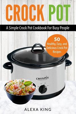 Read Crock Pot: Crock Pot Cookbook - Crock Pot Recipes - Crock Pot Dump Meals - Delicious, Easy, and Healthy - Alexa King file in PDF
