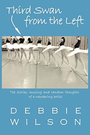 Full Download Third Swan from the Left: The Stories, Musings, and Random Thoughts of a Wandering Artist - Debbie Wilson file in ePub
