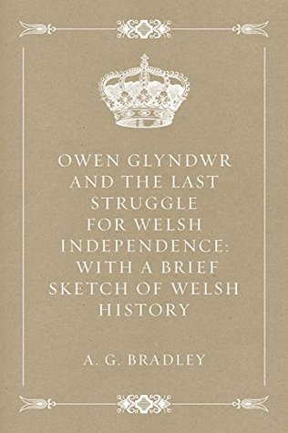 Read Owen Glyndwr and the Last Struggle for Welsh Independence: With a Brief Sketch of Welsh History - A.G. Bradley | ePub