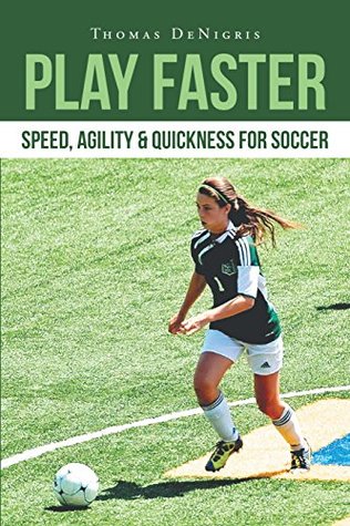 Full Download Play Faster: Speed, Agility & Quickness for Soccer - Thomas Denigris | ePub