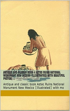 Download Antique and classic book :: Aztec Ruins National Monument New Mexico (illustrated) with beautiful photos: Antique and classic book Aztec Ruins National Monument New Mexico (illustrated) with mo - John M. Corbett file in ePub