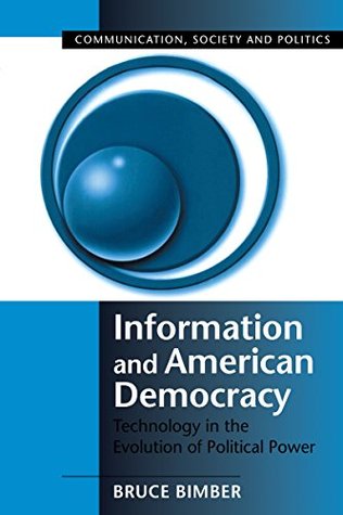 Full Download Information and American Democracy: Technology in the Evolution of Political Power (Communication, Society and Politics) - Bruce Bimber file in PDF