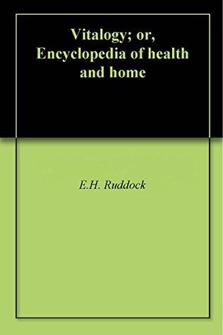 Read Online Vitalogy; or, Encyclopedia of health and home - E.H. Ruddock file in ePub