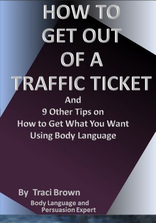 Read How to Get Out of a Traffic Ticket and 9 Other Tips to Get What You Want Using Body Language - Traci Brown file in ePub