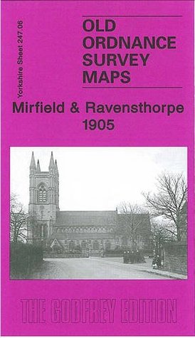 Read Online Mirfield and Ravensthorpe 1905: Yorkshire Sheet 247.06 (Old Ordnance Survey Maps of Yorkshire) - Alan Godfrey | PDF