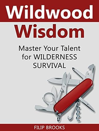 Download Wildwood Wisdom: Master Your Talent for Wilderness Survival (Wildwood, Wildwood wisdom, Wilderness) - Filip Brooks file in PDF