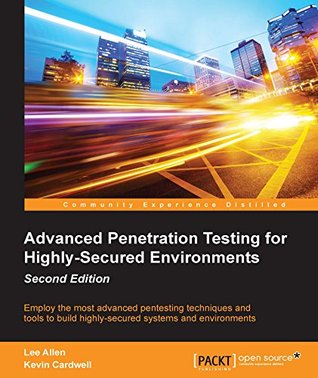 Read Advanced Penetration Testing for Highly-Secured Environments - Second Edition - Lee Allen file in PDF