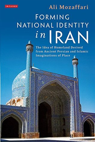 Full Download Forming National Identity in Iran: The Idea of Homeland Derived from Ancient Persian and Islamic - Ali Mozaffari file in ePub