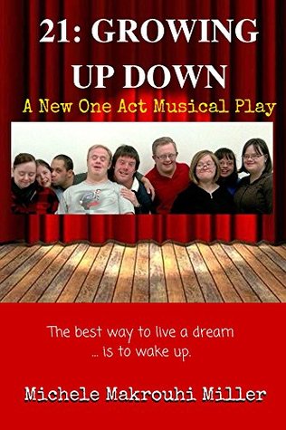 Read Online 21: Growing Up Down: A New One Act Musical Play - Michele Miller | ePub