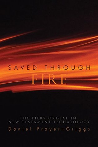 Read Online Saved Through Fire: The Fiery Ordeal in New Testament Eschatology - Daniel Frayer-Griggs | ePub