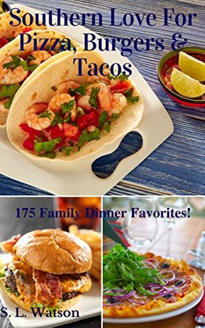 Read Online Southern Love For Pizza, Burgers & Tacos: 175 Family Dinner Favorites! (Southern Cooking Recipes Book 36) - S.L. Watson file in PDF
