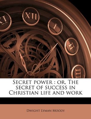 Read Online Secret Power: Or, the Secret of Success in Christian Life and Work - Dwight L. Moody | ePub