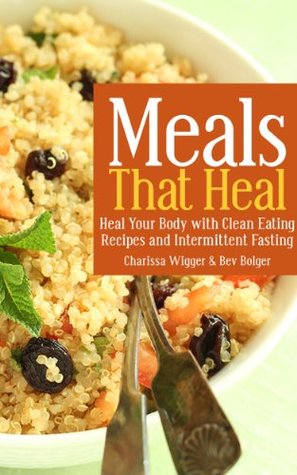 Download Meals That Heal: Heal Your Body with Clean Eating Recipes and Intermittent Fasting - Charissa Wigger | PDF