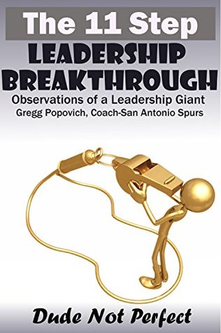 Download Leadership: The 11 Step Leadership Breakthrough - Observations of a Leadership Giant: Gregg Popovich, Coach - San Antonio Spurs (project management, skills,  training, program, ability, business) - Dude Not Perfect file in PDF