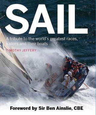 Full Download Sail: A tribute to the world's greatest races, sailors and their boats - Timothy Jeffery file in PDF