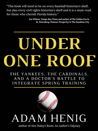 Full Download Under One Roof: The Yankees, the Cardinals, and a Doctor's Battle to Integrate Spring Training - Adam Henig | ePub