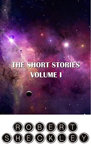 Read Online The Short Stories of Robert Sheckley: Volume I - Robert Sheckley file in ePub