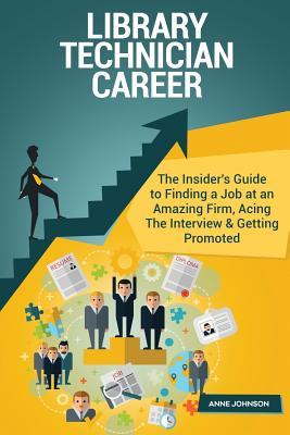 Read Library Technician Career (Special Edition): The Insider's Guide to Finding a Job at an Amazing Firm, Acing the Interview & Getting Promoted - Anne Johnson | ePub