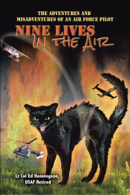 Full Download Nine Lives in the Air: The Adventures and Misadventures of an Air Force Pilot - Ed Henningson file in ePub