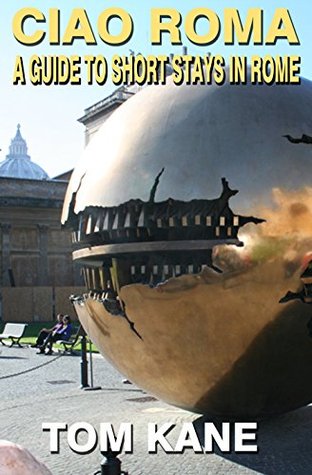 Read Online Ciao Roma: Guide To Short Stay Sightseeing In Rome (Sightseeing Quick Guide Book 1) - Tom Kane | ePub