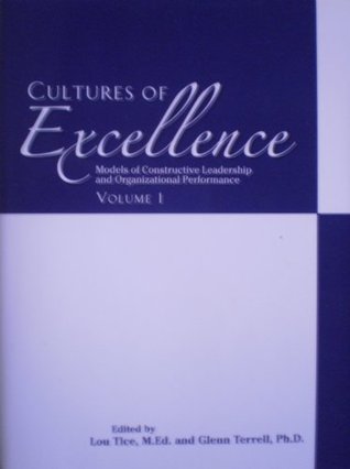 Full Download Cultures of Excellence: Models of Constructive Leadership and Organizational Performance (Volume 1) - M.Ed. Lou Tice | PDF
