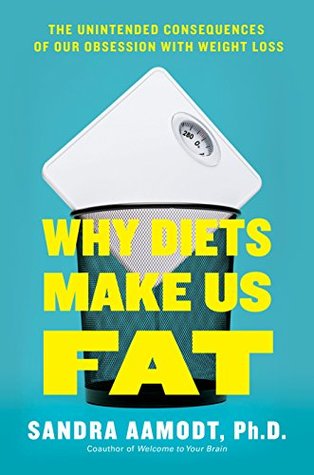 Full Download Why Diets Make Us Fat: The Unintended Consequences of Our Obsession With Weight Loss - Sandra Aamodt | ePub