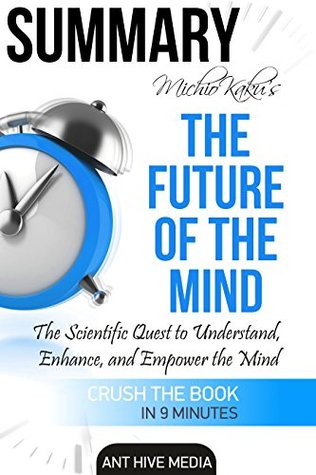 Read Summary Michio Kaku's The Future of The Mind: The Scientific Quest to Understand, Enhance, and Empower the Mind - Ant Hive Media file in PDF