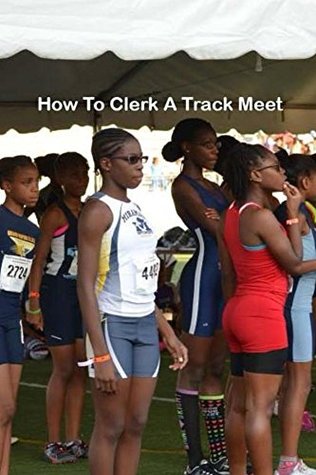 Full Download How to clerk a track meet (Putting on Track Meets Book 1) - G Butts | ePub