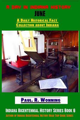 Read Online A Day in Indiana History - June: A Daily Historical Fact Collection about Indiana - Paul R. Wonning file in PDF