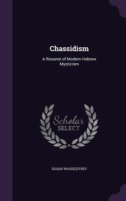 Download Chassidism: A Resume of Modern Hebrew Mysticism - Isaiah Wassilevsky file in ePub