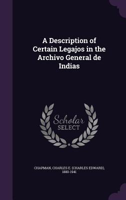Full Download A Description of Certain Legajos in the Archivo General de Indias - Charles Edward Chapman | ePub