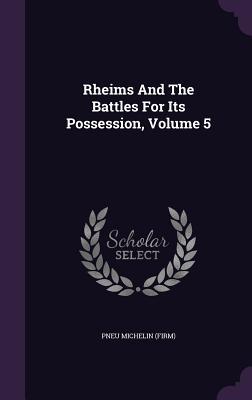 Read Rheims and the Battles for Its Possession, Volume 5 - Pneu Michelin (Firm) file in PDF