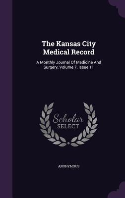 Read Online The Kansas City Medical Record: A Monthly Journal of Medicine and Surgery, Volume 7, Issue 11 - Anonymous file in PDF
