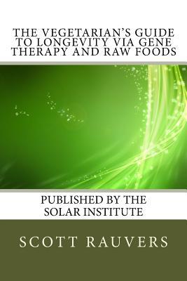 Download The Vegetarian's Guide to Longevity via Gene Therapy and Raw Foods: Published by the Solar Institute - Scott Rauvers file in ePub