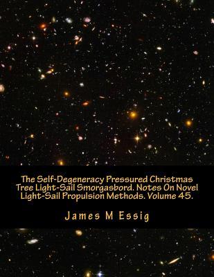 Read Online The Self-Degeneracy Pressured Christmas Tree Light-Sail Smorgasbord. Notes on Novel Light-Sail Propulsion Methods. Volume 45. - James M. Essig | ePub