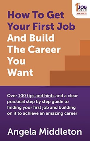 Read Online How To Get Your First Job And Build The Career You Want - Angela Middleton | ePub