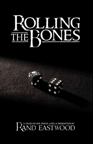 Read Rolling The Bones: 12 Tales of Life, Death, Loss, & Redemption - Rand Eastwood | ePub