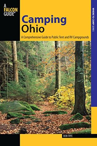 Full Download Camping Ohio: A Comprehensive Guide to Public Tent and RV Campgrounds (State Camping Series) - Bob Frye file in PDF