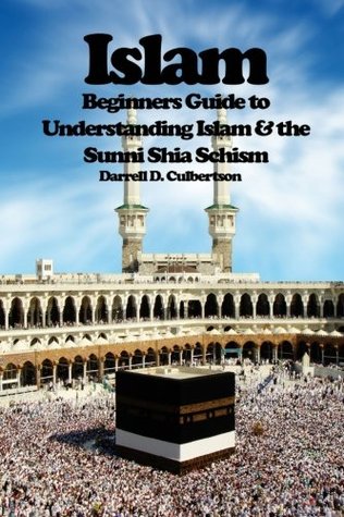 Read Islam: Beginner's Guide to Understanding Islam & the Sunni Shia Schism - Darrell D. Culbertson | ePub