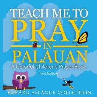 Read Online Teach Me to Pray in Palauan: A Colorful Children's Book Prayer - Mary Aflague | PDF